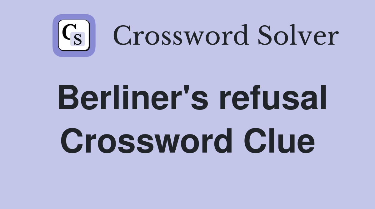 Berliner s refusal Crossword Clue Answers Crossword Solver